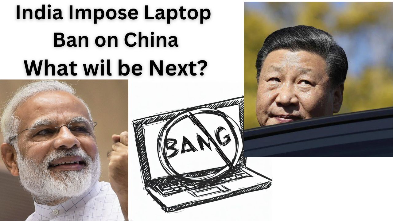 India Imposes Ban on Chinese Laptops: Impact and Reasons